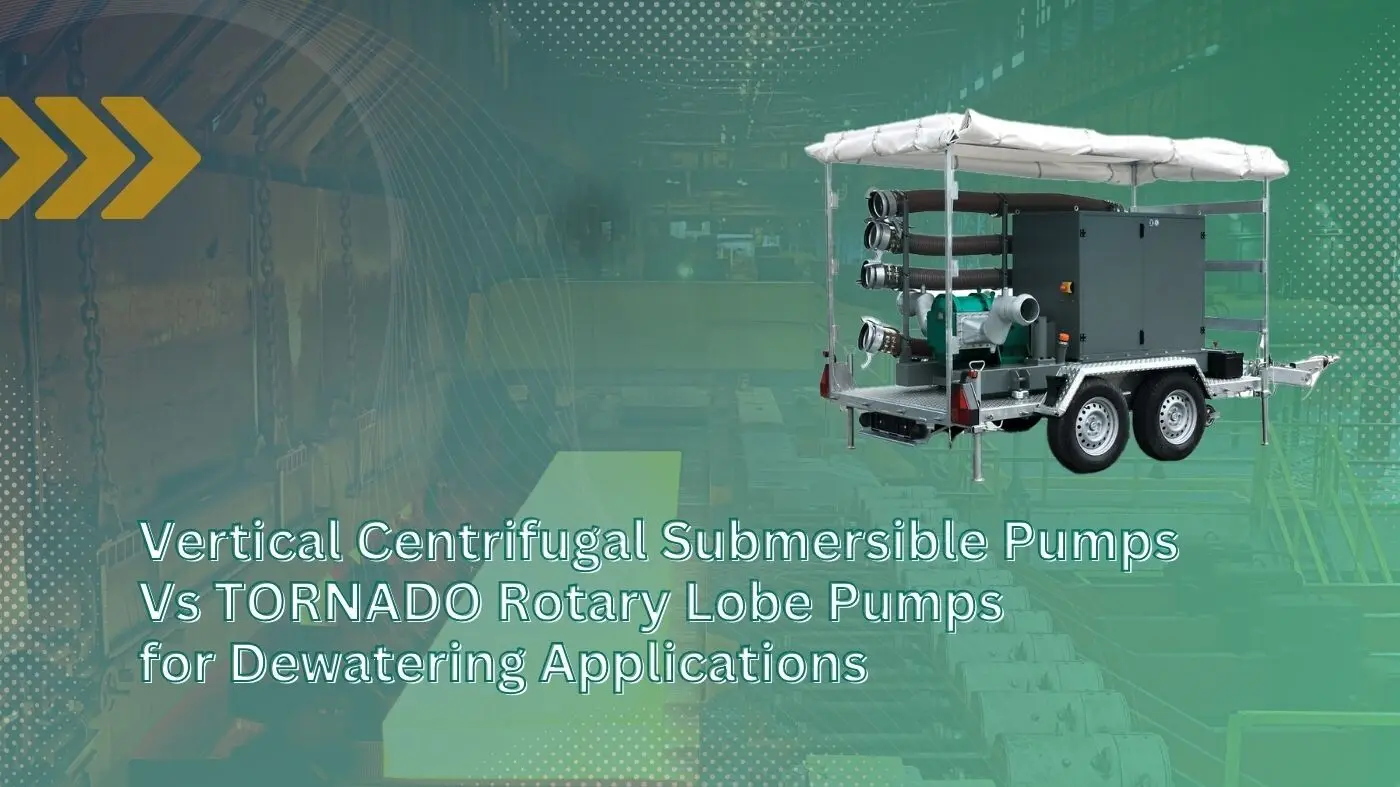 Vertical Centrifugal Submersible Pumps Vs TORNADO® Rotary Lobe Pumps for Dewatering Applications